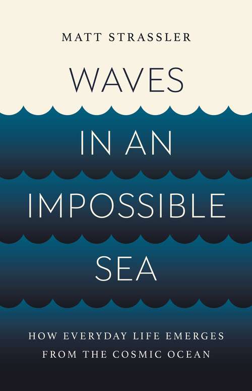 Book cover of Waves in an Impossible Sea: How Everyday Life Emerges from the Cosmic Ocean