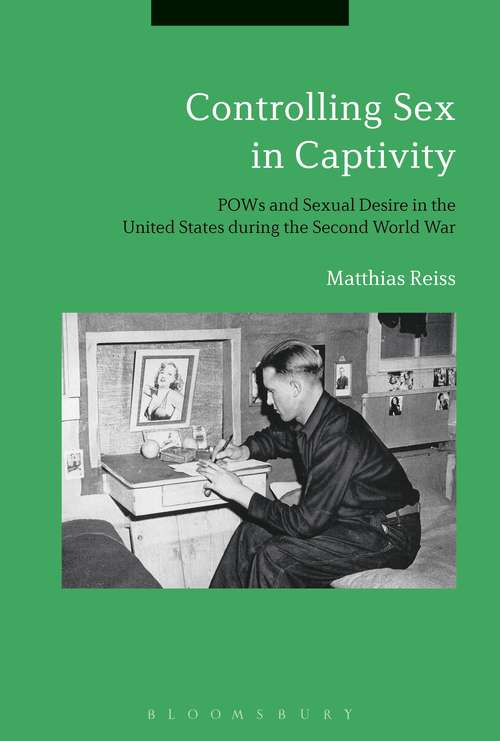 Book cover of Controlling Sex in Captivity: POWs and Sexual Desire in the United States during the Second World War