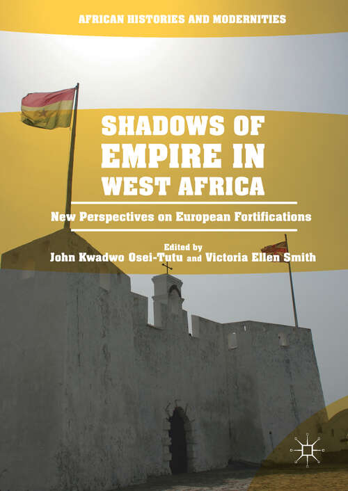 Book cover of Shadows of Empire in West Africa: New Perspectives on European Fortifications (1st ed. 2018) (African Histories and Modernities)
