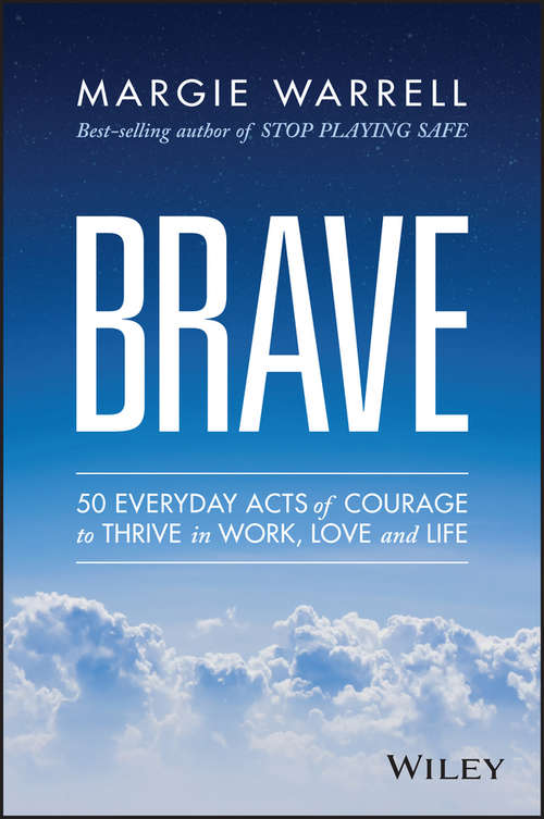 Book cover of Brave: 50 Everyday Acts of Courage to Thrive in Work, Love and Life (2) (Be Your Best Ser.)