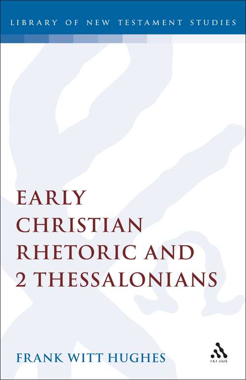 Book cover of Early Christian Rhetoric and 2 Thessalonians (The Library of New Testament Studies #30)