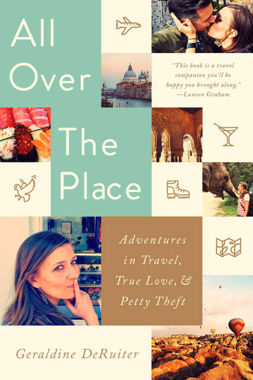 Book cover of All Over the Place: Adventures in Travel, True Love, and Petty Theft