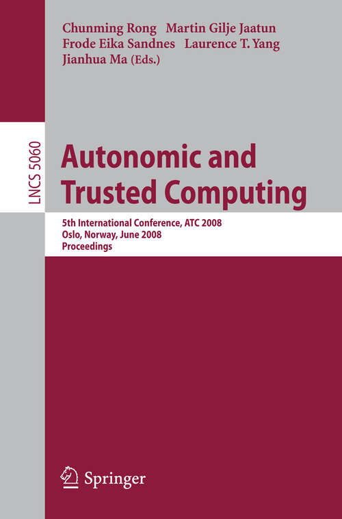 Book cover of Autonomic and Trusted Computing: 5th International Conference, ATC 2008, Oslo, Norway, June 23-25, 2008,  Proceedings (2008) (Lecture Notes in Computer Science #5060)