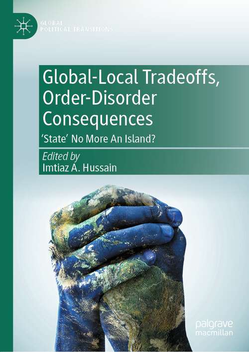Book cover of Global-Local Tradeoffs, Order-Disorder Consequences: 'State' No More An Island? (1st ed. 2022) (Global Political Transitions)