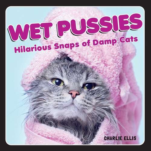 Book cover of Wet Pussies: Hilarious Snaps of Damp Cats