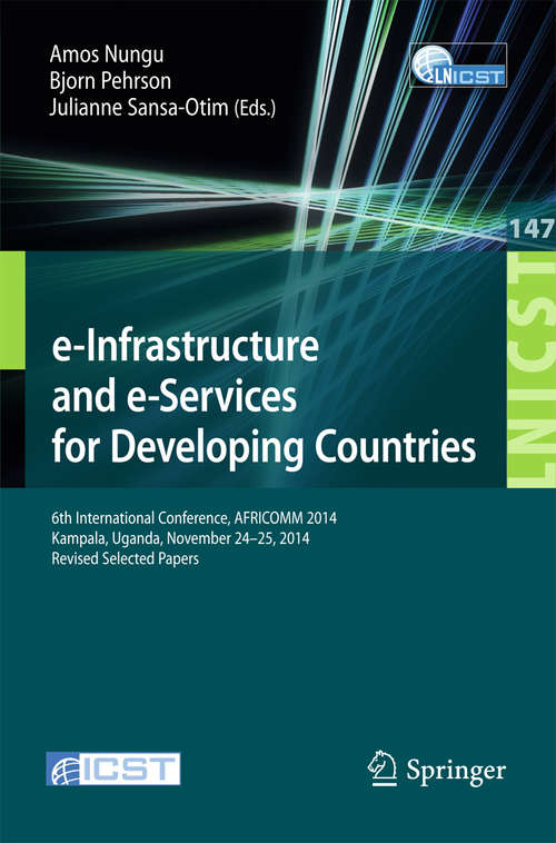 Book cover of e-Infrastructure and e-Services for Developing Countries: 6th International Conference, AFRICOMM 2014, Kampala, Uganda, November 24-25, 2014, Revised Selected Papers (2015) (Lecture Notes of the Institute for Computer Sciences, Social Informatics and Telecommunications Engineering #147)
