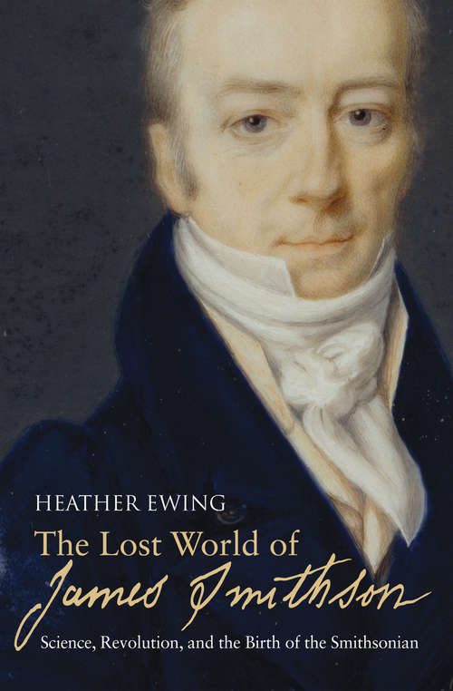 Book cover of The Lost World of James Smithson: Science, Revolution, and the Birth of the Smithsonian