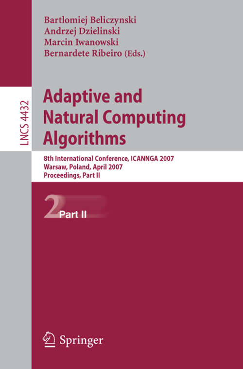 Book cover of Adaptive and Natural Computing Algorithms: 8th International Conference, ICANNGA 2007, Warsaw, Poland, April 11-14, 2007, Proceedings, Part II (2007) (Lecture Notes in Computer Science #4432)