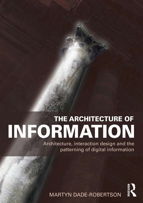 Book cover of The Architecture of Information: Architecture, Interaction Design and the Patterning of Digital Information
