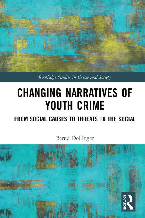 Book cover of Changing Narratives of Youth Crime: From Social Causes to Threats to the Social (Routledge Studies in Crime and Society)