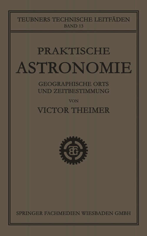 Book cover of Praktische Astronomie: Geographische Orts- und Zeitbestimmung (1921) (Teubners technische Leitfäden)