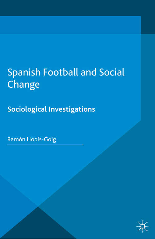 Book cover of Spanish Football and Social Change: Sociological Investigations (2015) (Football Research in an Enlarged Europe)