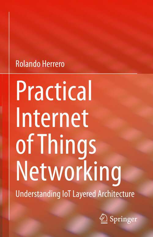Book cover of Practical Internet of Things Networking: Understanding IoT Layered Architecture (1st ed. 2023)