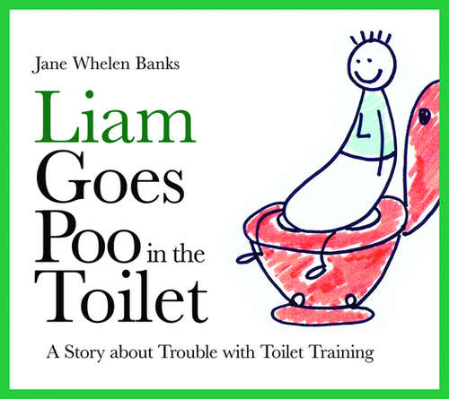 Book cover of Liam Goes Poo in the Toilet: A Story about Trouble with Toilet Training