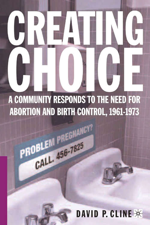 Book cover of Creating Choice: A Community Responds to the Need for Abortion and Birth Control, 1961-1973 (2006) (Palgrave Studies in Oral History)
