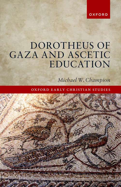 Book cover of Dorotheus of Gaza and Ascetic Education (Oxford Early Christian Studies)