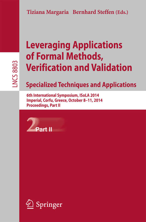 Book cover of Leveraging Applications of Formal Methods, Verification and Validation. Specialized Techniques and Applications: 6th International Symposium, ISoLA 2014, Imperial, Corfu, Greece, October 8-11, 2014, Proceedings, Part II (2014) (Lecture Notes in Computer Science #8803)