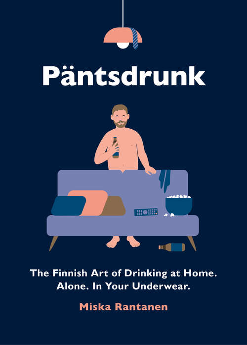 Book cover of Pantsdrunk: The Finnish Art of Drinking at Home. Alone. In Your Underwear.