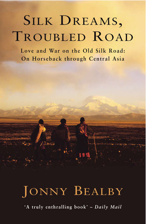 Book cover of Silk Dreams, Troubled Road: Love And War On The Old Silk Road - On Horseback Through Central Asia