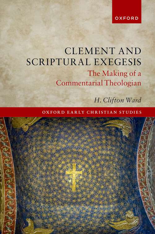 Book cover of Clement and Scriptural Exegesis: The Making of a Commentarial Theologian (Oxford Early Christian Studies)