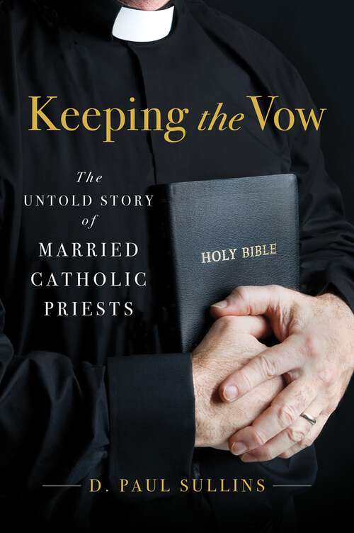 Book cover of Keeping the Vow: The Untold Story of Married Catholic Priests