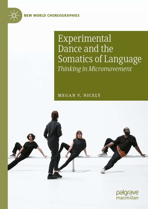 Book cover of Experimental Dance and the Somatics of Language: Thinking in Micromovement (1st ed. 2023) (New World Choreographies)