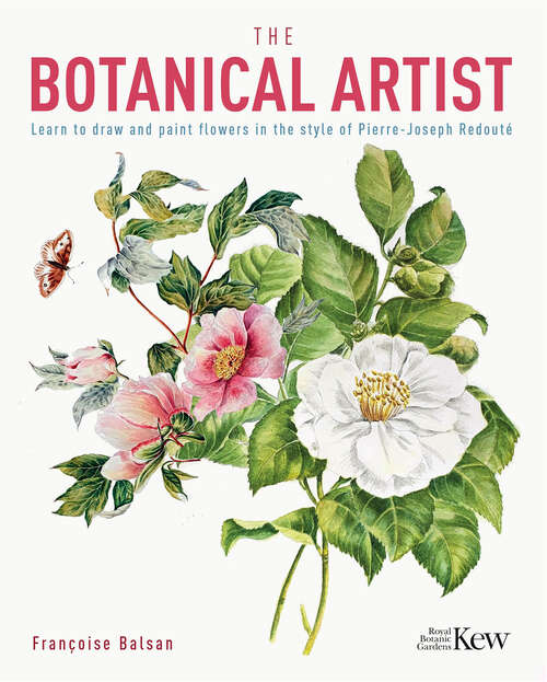 Book cover of The Kew Gardens Botanical Artist: Learn to Draw and Paint Flowers in the Style of Pierre-Joseph Redouté