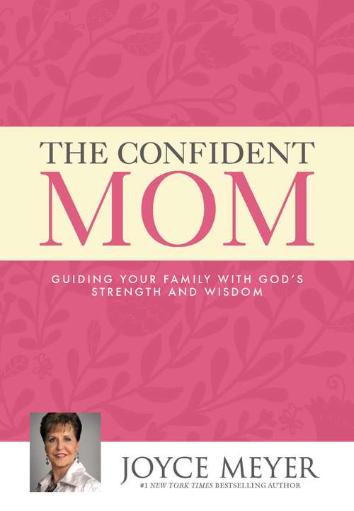 Book cover of The Confident Mom: Guiding Your Family with God's Strength and Wisdom