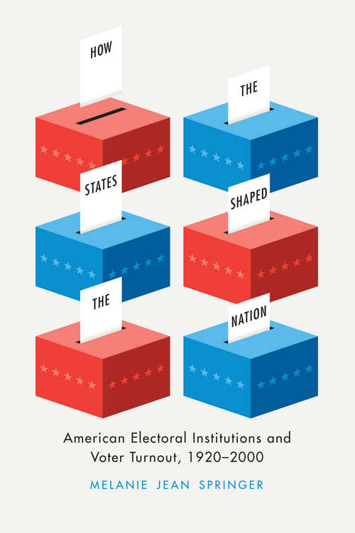 Book cover of How the States Shaped the Nation: American Electoral Institutions and Voter Turnout, 1920-2000 (Chicago Studies in American Politics)