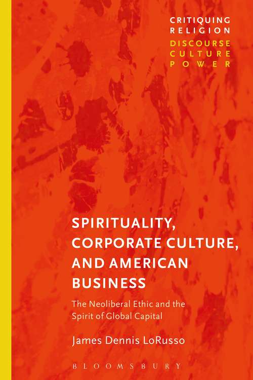 Book cover of Spirituality, Corporate Culture, and American Business: The Neoliberal Ethic and the Spirit of Global Capital (Critiquing Religion: Discourse, Culture, Power)