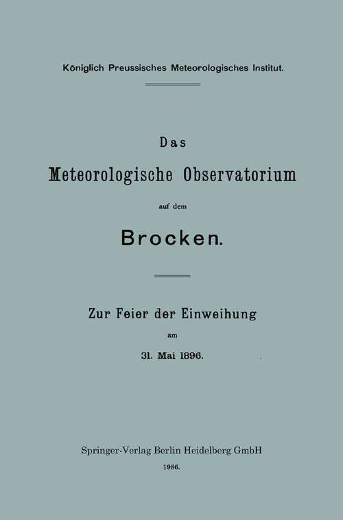Book cover of Das Meteorologische Observatorium auf dem Brocken: Zur Feier der Einweihung am 31. Mai 1896 (1896) (Veröffentlichungen des Königlich Preußischen Meterologischen Instituts)