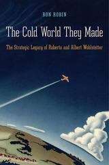 Book cover of The Cold World They Made: The Strategic Legacy Of Roberta And Albert Wohlstetter