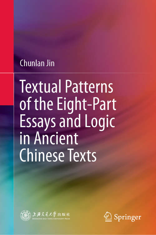 Book cover of Textual Patterns of the Eight-Part Essays and Logic in Ancient Chinese Texts (1st ed. 2020)