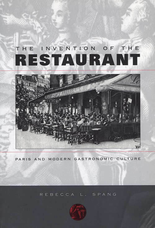 Book cover of The Invention of the Restaurant: Paris and Modern Gastronomic Culture (Harvard Historical Studies #135)
