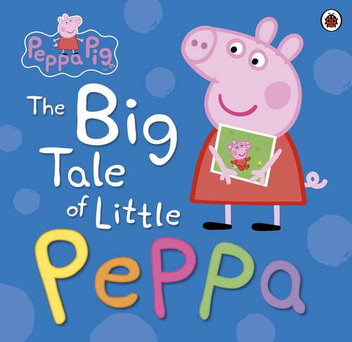 Book cover of Peppa Pig: The Big Tale of Little Peppa (Peppa Pig)