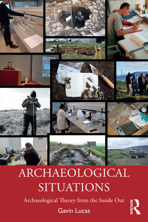 Book cover of Archaeological Situations: Archaeological Theory from the Inside Out