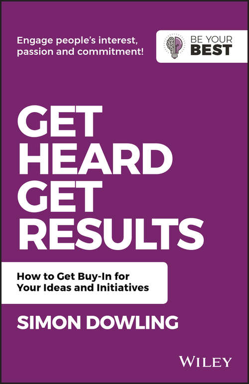 Book cover of Get Heard, Get Results: How to Get Buy-In for Your Ideas and Initiatives (2) (Be Your Best)