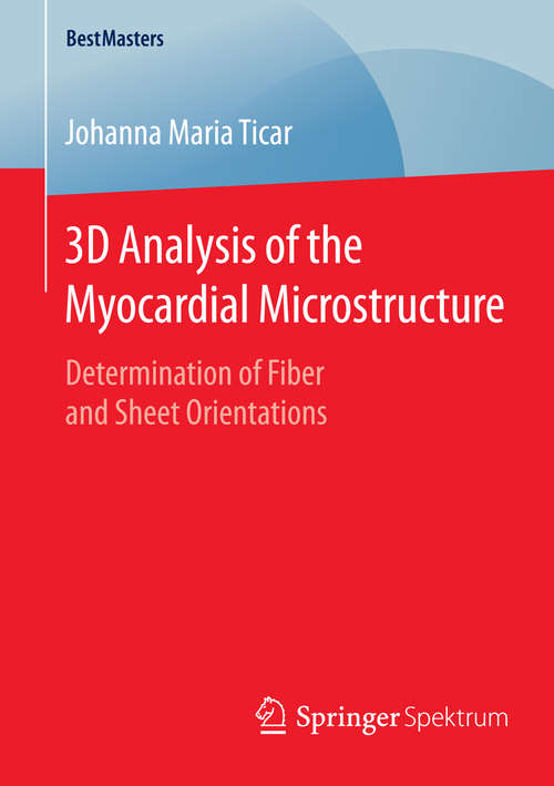 Book cover of 3D Analysis of the Myocardial Microstructure: Determination of Fiber and Sheet Orientations (1st ed. 2016) (BestMasters)