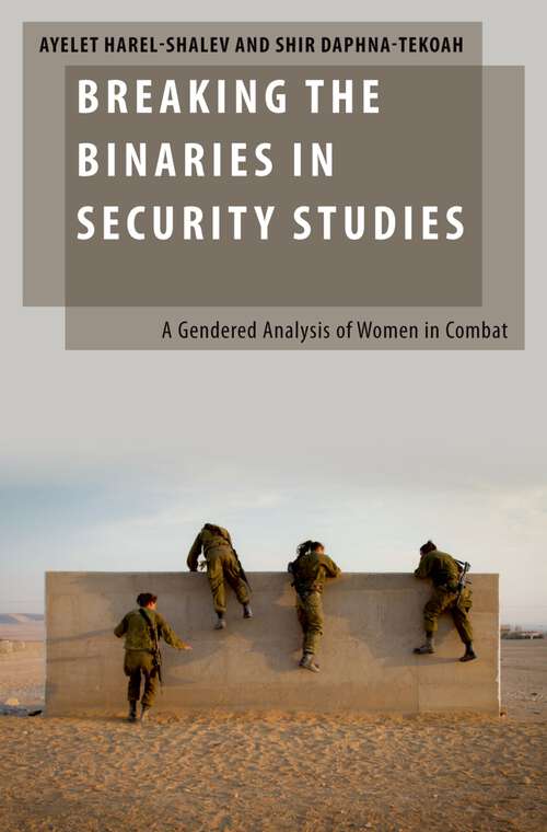 Book cover of Breaking the Binaries in Security Studies: A Gendered Analysis of Women in Combat (Oxford Studies in Gender and International Relations)