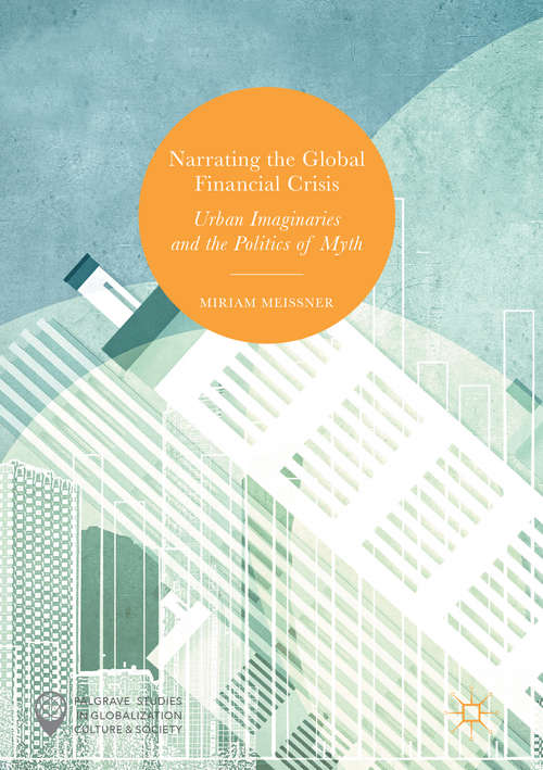 Book cover of Narrating the Global Financial Crisis: Urban Imaginaries and the Politics of Myth (Palgrave Studies in Globalization, Culture and Society)
