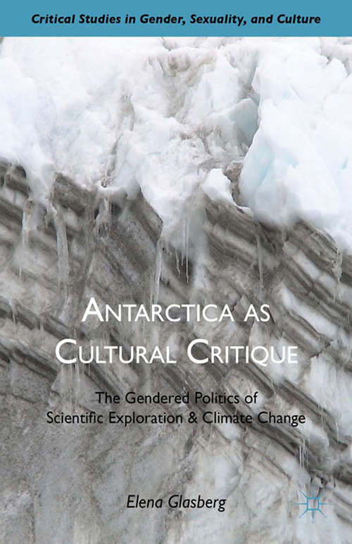 Book cover of Antarctica as Cultural Critique: The Gendered Politics of Scientific Exploration and Climate Change (2012) (Critical Studies in Gender, Sexuality, and Culture)