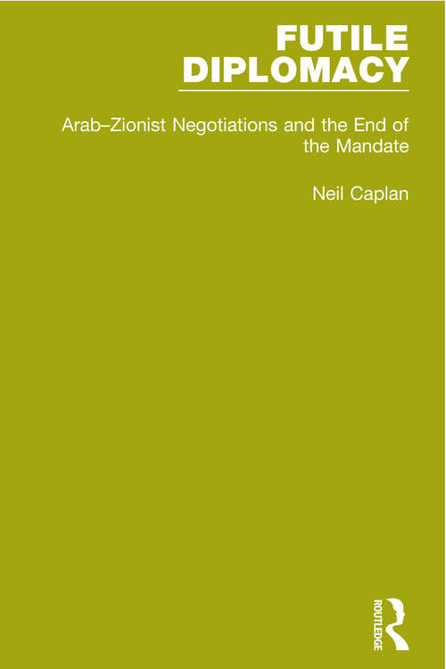 Book cover of Futile Diplomacy, Volume 2: Arab-Zionist Negotiations and the End of the Mandate (Futile Diplomacy)