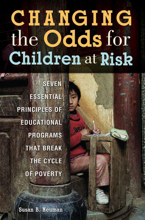 Book cover of Changing the Odds for Children at Risk: Seven Essential Principles of Educational Programs that Break the Cycle of Poverty (Non-ser.)