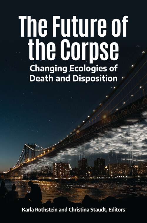 Book cover of The Future of the Corpse: Changing Ecologies of Death and Disposition