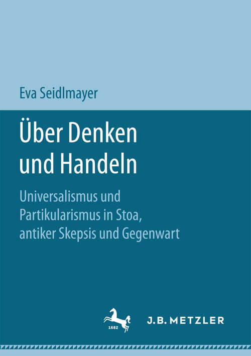 Book cover of Über Denken und Handeln: Universalismus und Partikularismus in Stoa, antiker Skepsis und Gegenwart