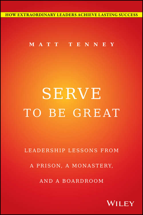 Book cover of Serve to Be Great: Leadership Lessons from a Prison, a Monastery, and a Boardroom