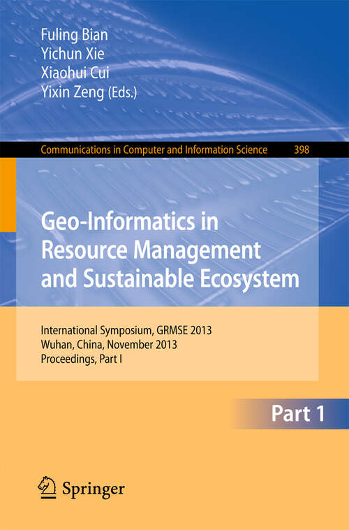 Book cover of Geo-Informatics in Resource Management and Sustainable Ecosystem: International Symposium, GRMSE 2013, Wuhan, China, November 8-10, 2013, Proceedings, Part I (2013) (Communications in Computer and Information Science #398)