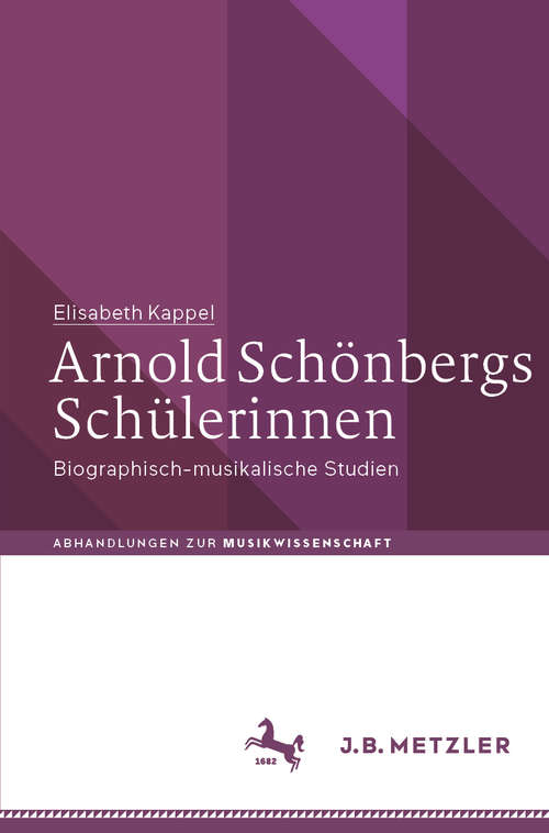 Book cover of Arnold Schönbergs Schülerinnen: Biographisch-musikalische Studien (1. Aufl. 2019) (Abhandlungen zur Musikwissenschaft)