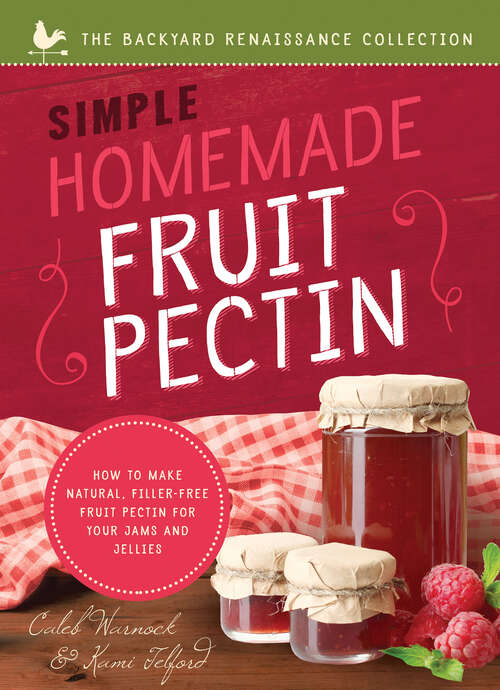 Book cover of Simple Homemade Fruit Pectin: How to Make Natural, Filler-Free Fruit Pectin for Your Jams and Jellies (Backyard Renaissance Ser.)