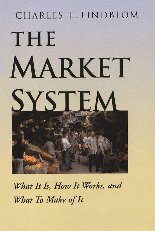 Book cover of The Market System: What It Is, How It Works, And What To Make Of It (The\institution For Social And Policy St Ser.)